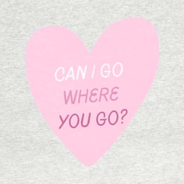 Can I Go Where You Go? by ehmacarena-art